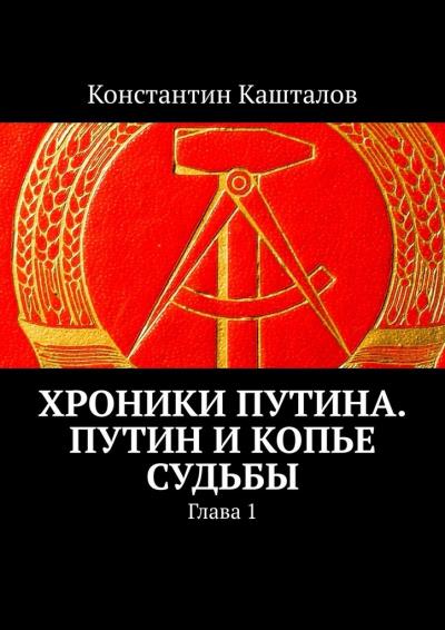 Книга Хроники Путина. Путин и Копье Судьбы. Глава 1 (Константин Кашталов)